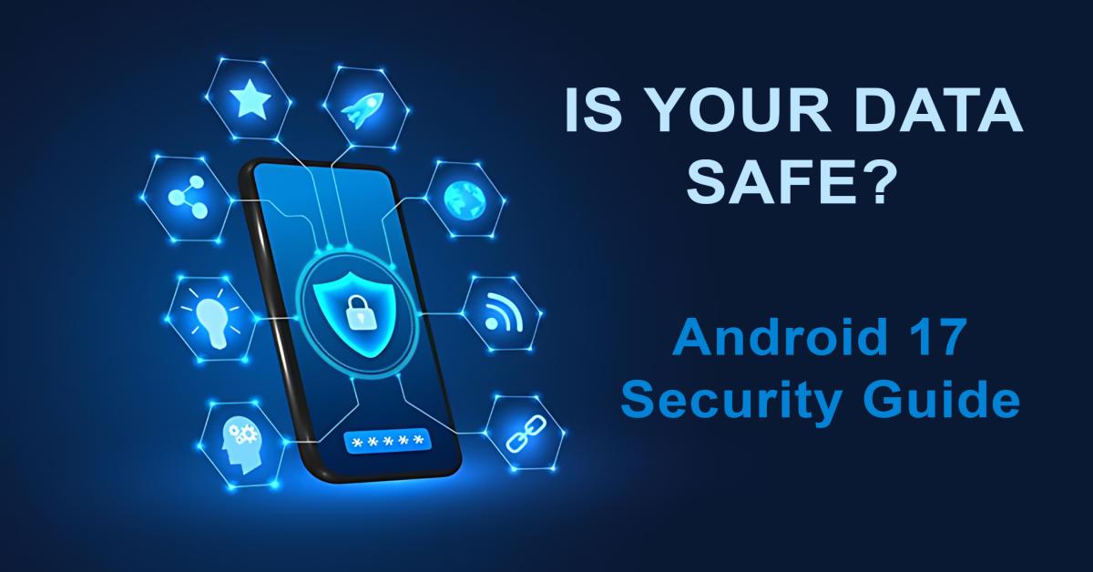Android 17 Security Guide: 3 Apps You Should Delete & New Privacy Toggles - AiBhaktiReel